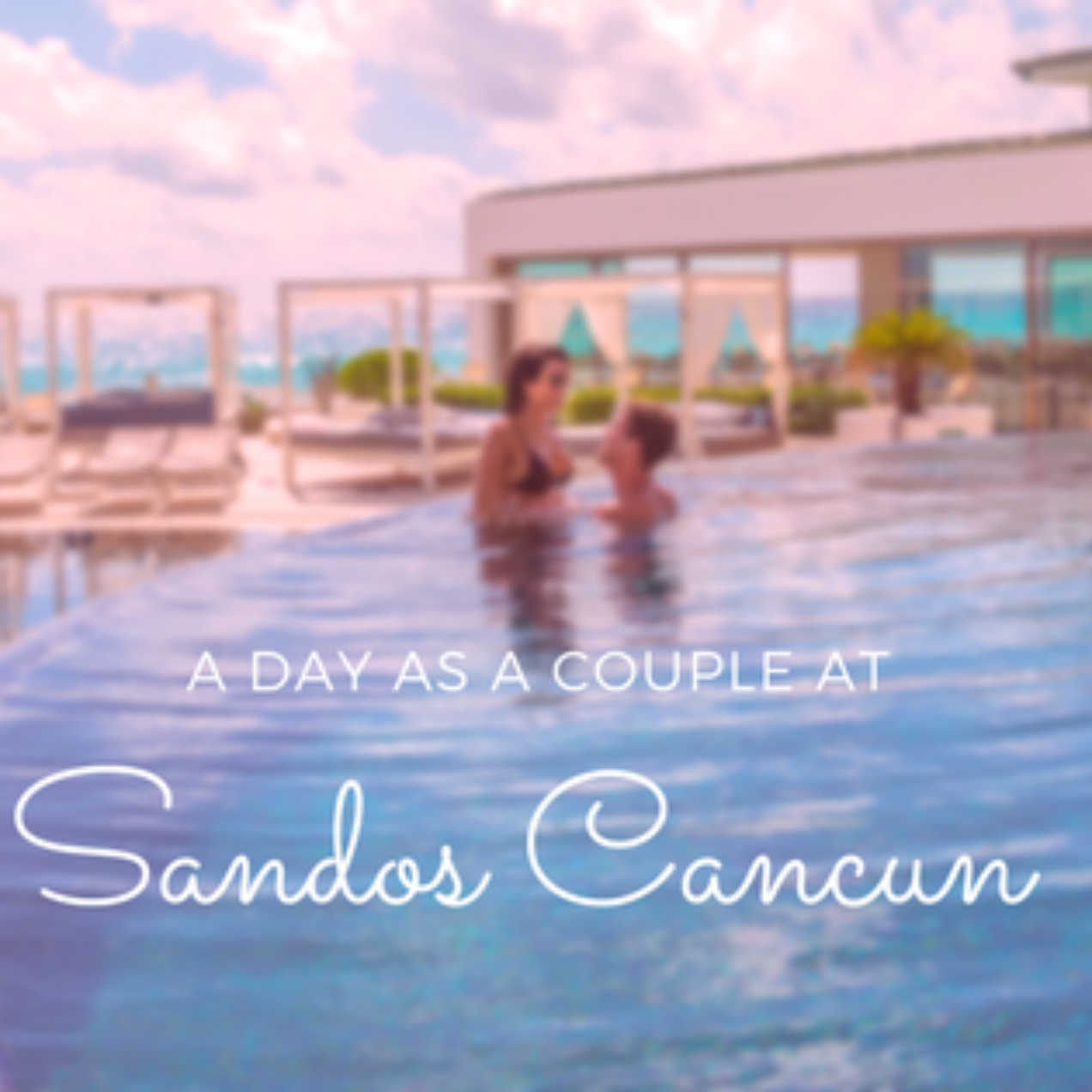 A Day as a Couple at Sandos Cancun