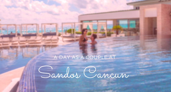 A Day as a Couple at Sandos Cancun