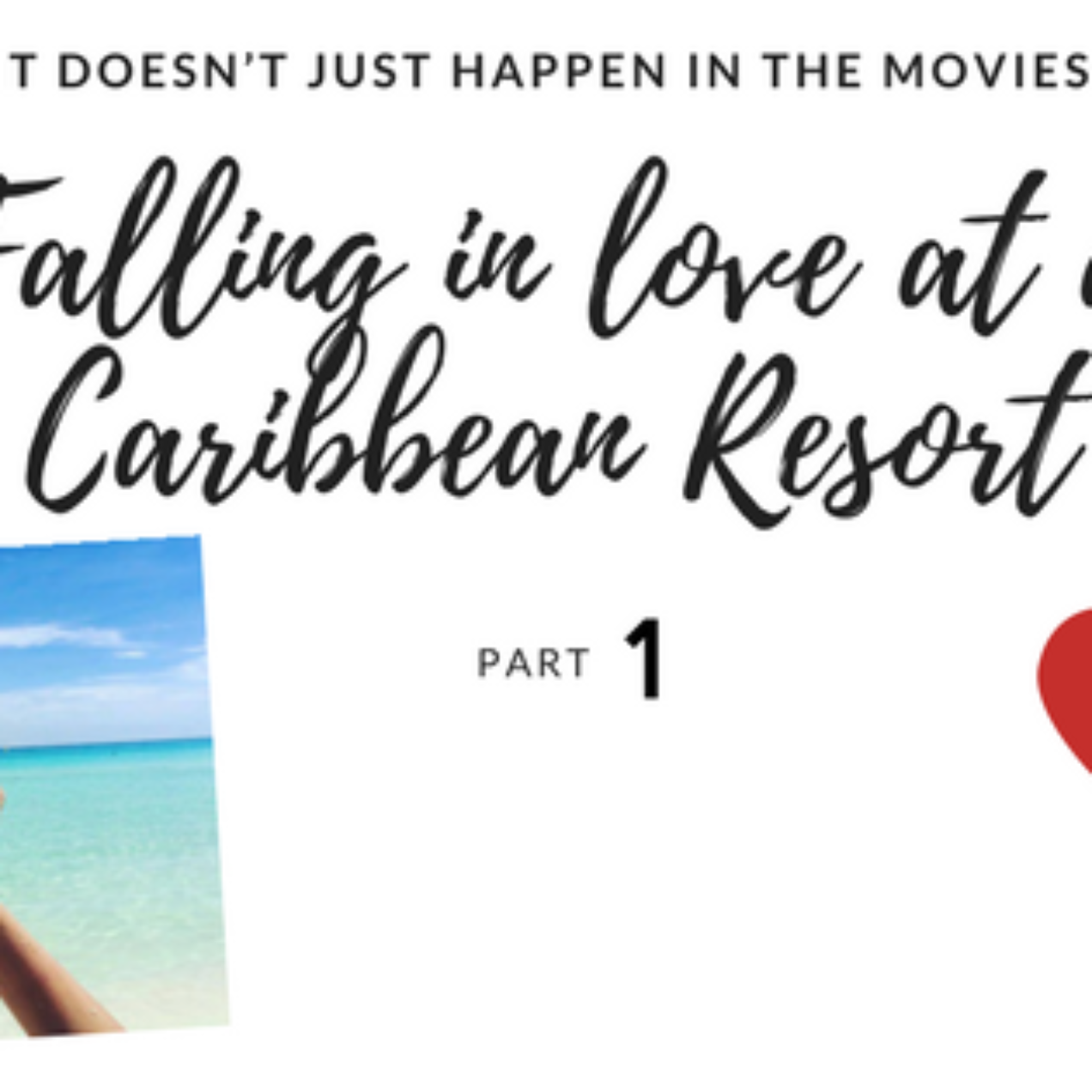 It doesn’t just happen in the movies: Falling in love at a Caribbean Resort (Part 1)