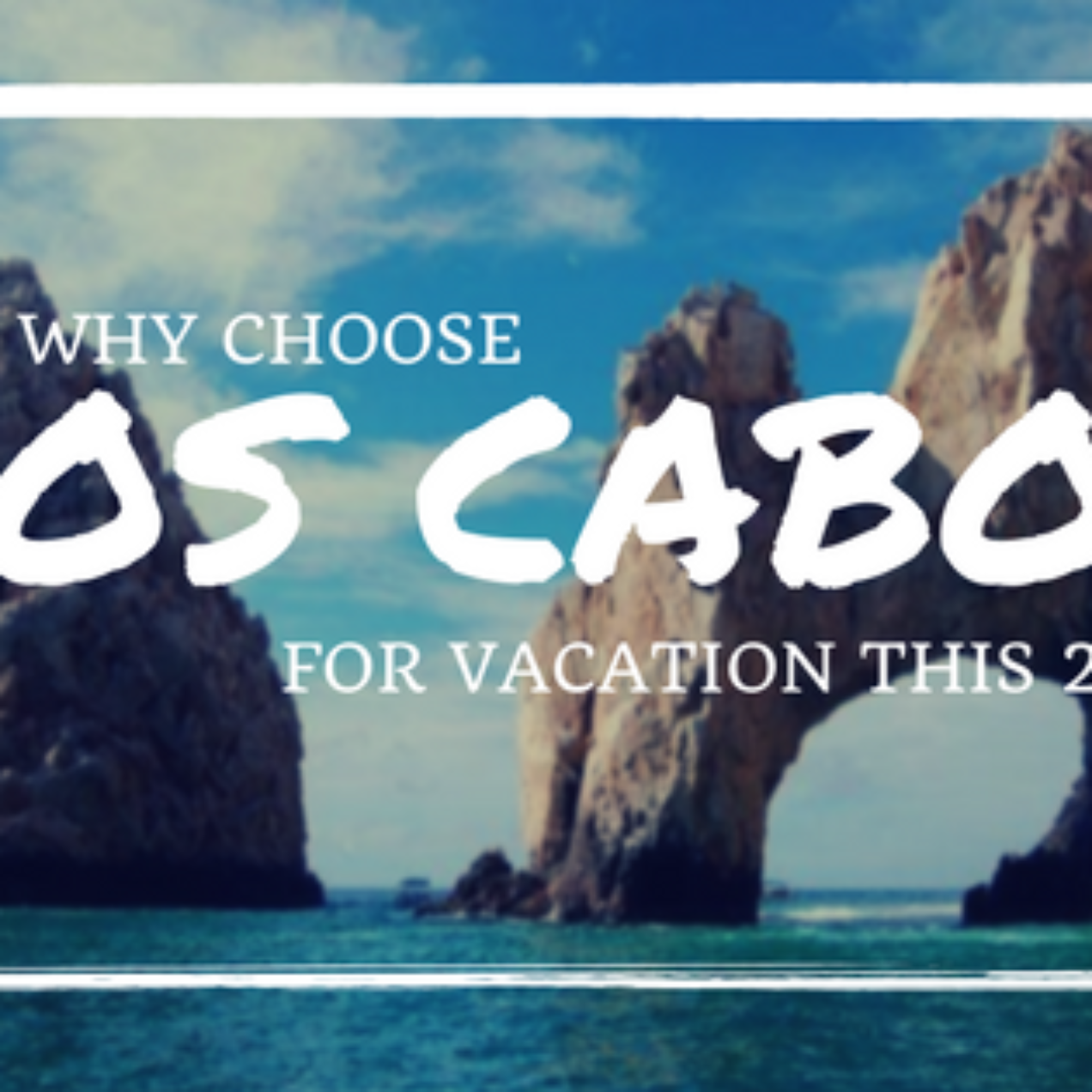 Why choose Los Cabos to travel  in 2018?